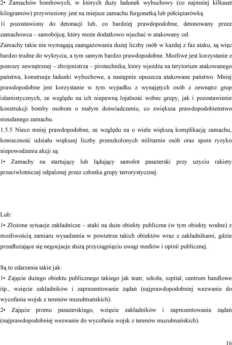 Zamachy takie nie wymagają zaangażowania dużej liczby osób w każdej z faz ataku, są więc bardzo trudne do wykrycia, a tym samym bardzo prawdopodobne.