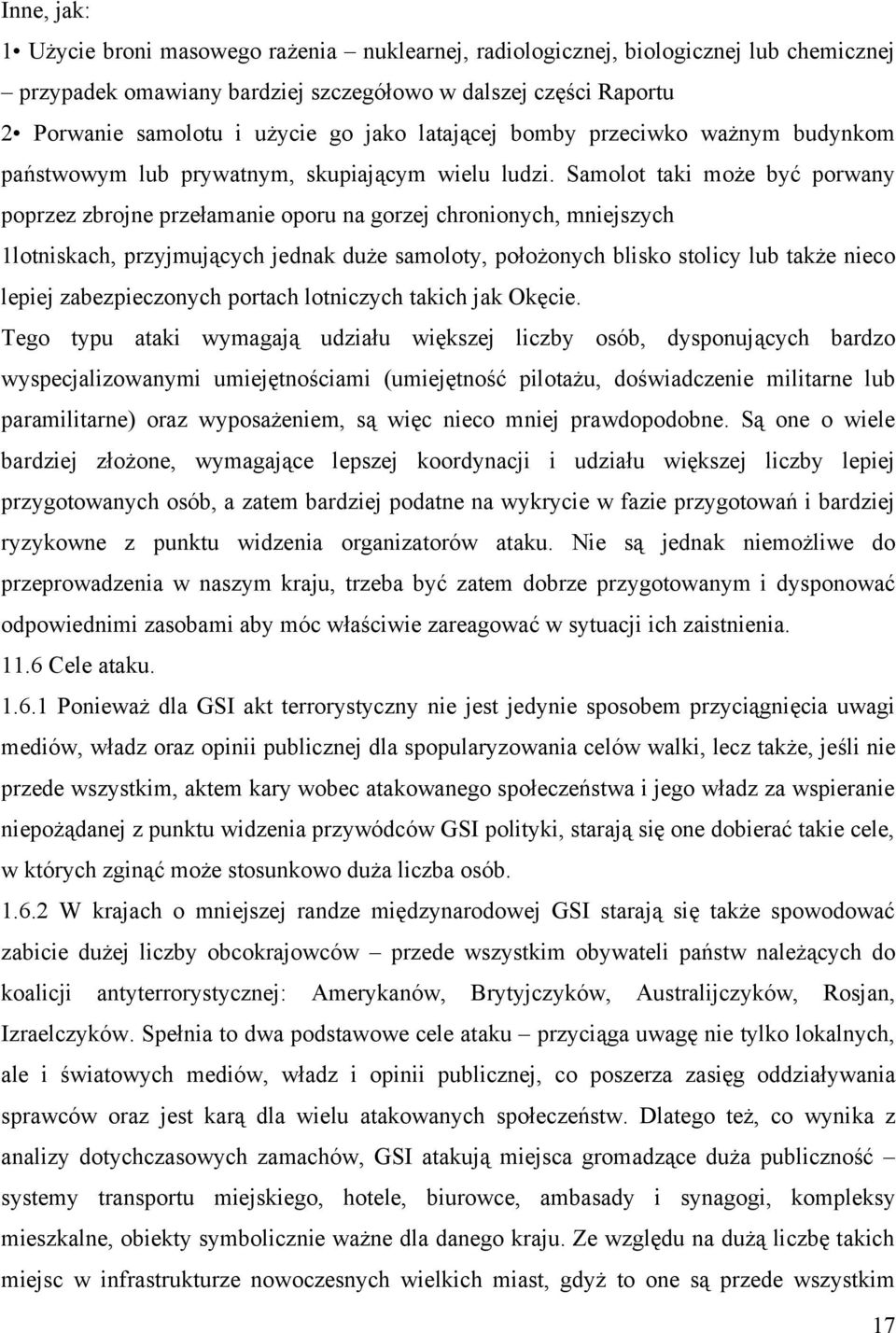 Samolot taki może być porwany poprzez zbrojne przełamanie oporu na gorzej chronionych, mniejszych 1lotniskach, przyjmujących jednak duże samoloty, położonych blisko stolicy lub także nieco lepiej