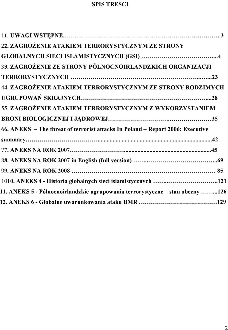 ZAGROŻENIE ATAKIEM TERRORYSTYCZNYM Z WYKORZYSTANIEM BRONI BIOLOGICZNEJ I JĄDROWEJ. 35 66. ANEKS The threat of terrorist attacks In Poland Report 2006: Executive summary...42 77.