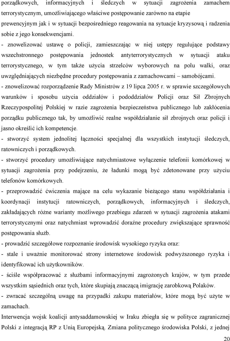 - znowelizować ustawę o policji, zamieszczając w niej ustępy regulujące podstawy wszechstronnego postępowania jednostek antyterrorystycznych w sytuacji ataku terrorystycznego, w tym także użycia