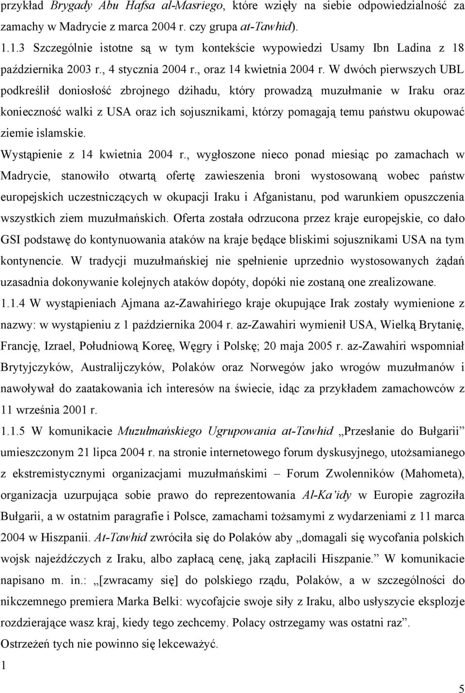 W dwóch pierwszych UBL podkreślił doniosłość zbrojnego dżihadu, który prowadzą muzułmanie w Iraku oraz konieczność walki z USA oraz ich sojusznikami, którzy pomagają temu państwu okupować ziemie