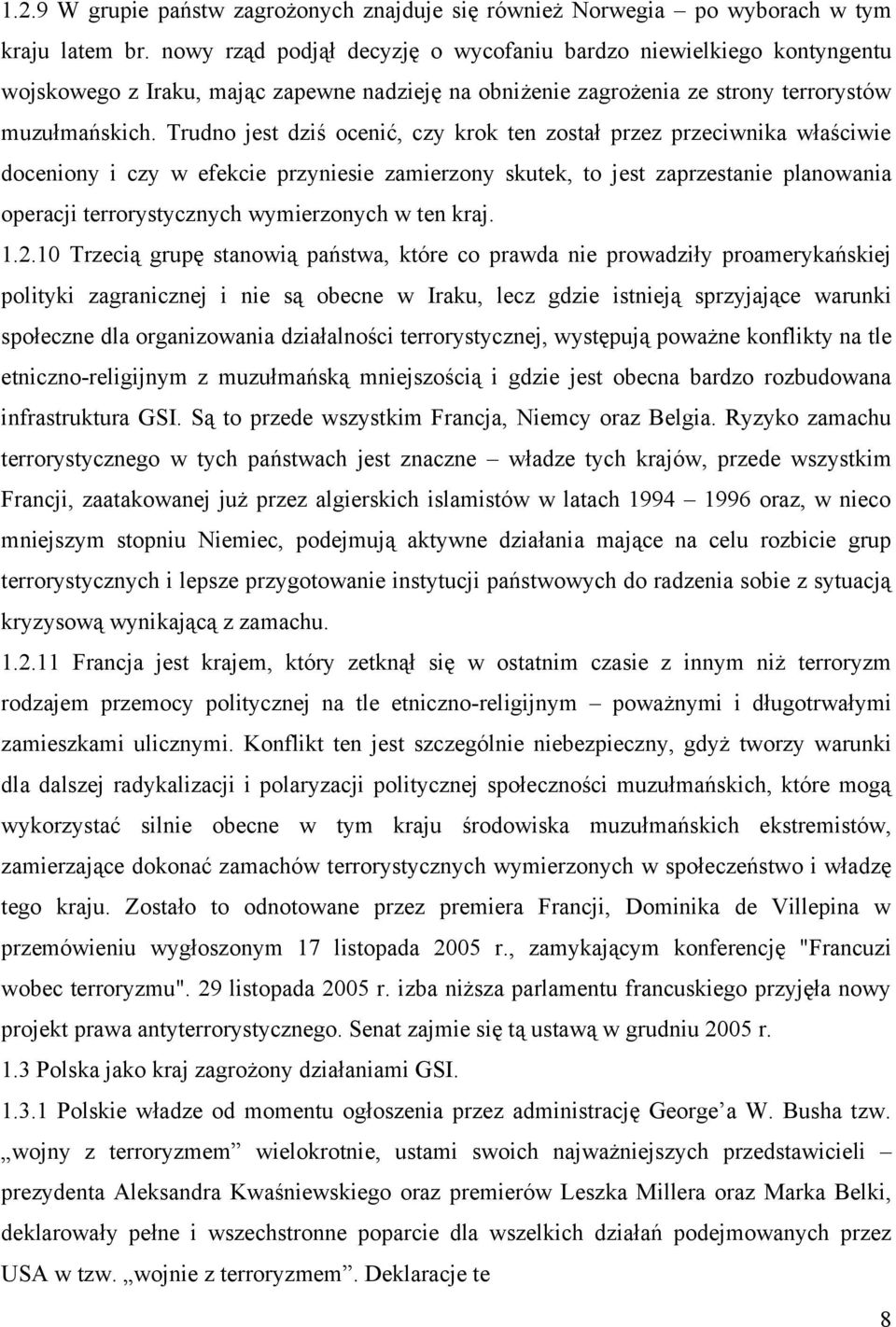 Trudno jest dziś ocenić, czy krok ten został przez przeciwnika właściwie doceniony i czy w efekcie przyniesie zamierzony skutek, to jest zaprzestanie planowania operacji terrorystycznych wymierzonych