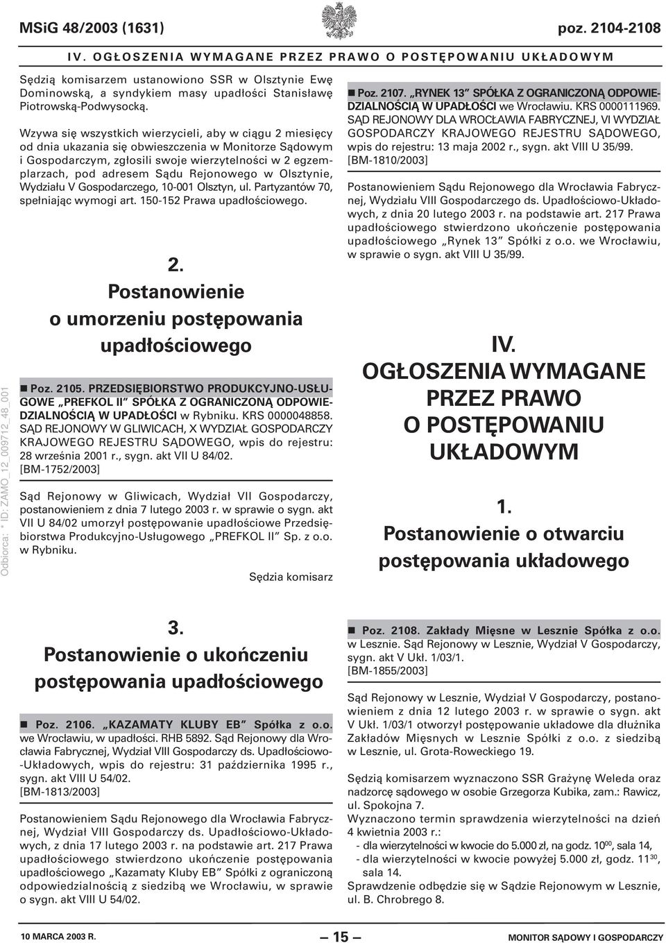 Wzywa się wszystkich wierzycieli, aby w ciągu 2 miesięcy od dnia ukazania się obwieszczenia w Monitorze Sądowym i Gospodarczym, zgłosili swoje wierzytelności w 2 egzemplarzach, pod adresem Sądu