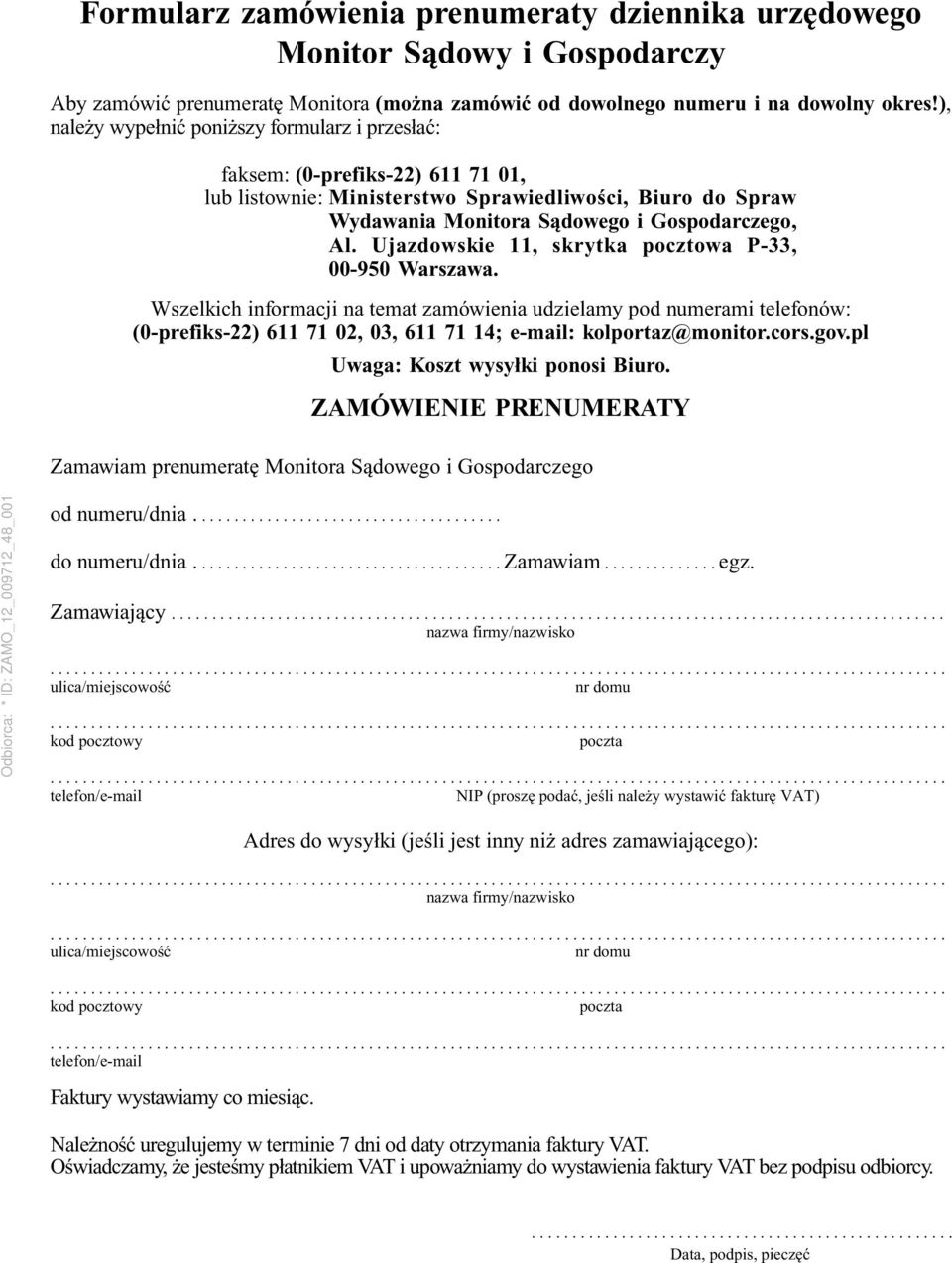 Ujazdowskie 11, skrytka pocztowa P-33, 00-950 Warszawa. Wszelkich informacji na temat zamówienia udzielamy pod numerami telefonów: (0-prefiks-22) 611 71 02, 03, 611 71 14; e-mail: kolportaz@monitor.