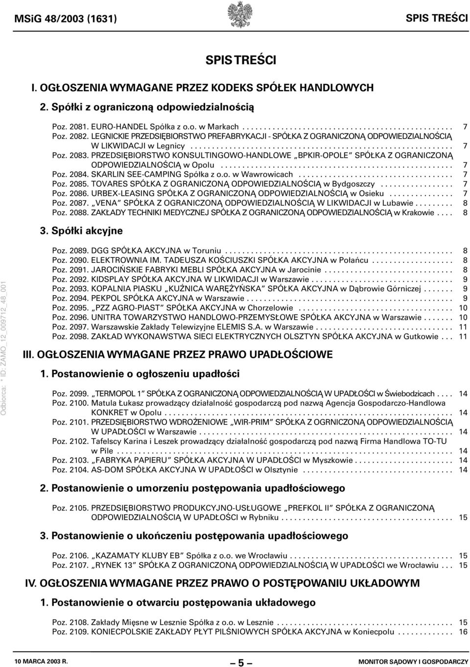 PRZEDSIĘBIORSTWO KONSULTINGOWO-HANDLOWE BPKIR-OPOLE SPÓŁKA Z OGRANICZONĄ ODPOWIEDZIALNOŚCIĄ w Opolu...................................................... 7 Poz. 2084. SKARLIN SEE-CAMPING Spółka z o.o. w Wawrowicach.