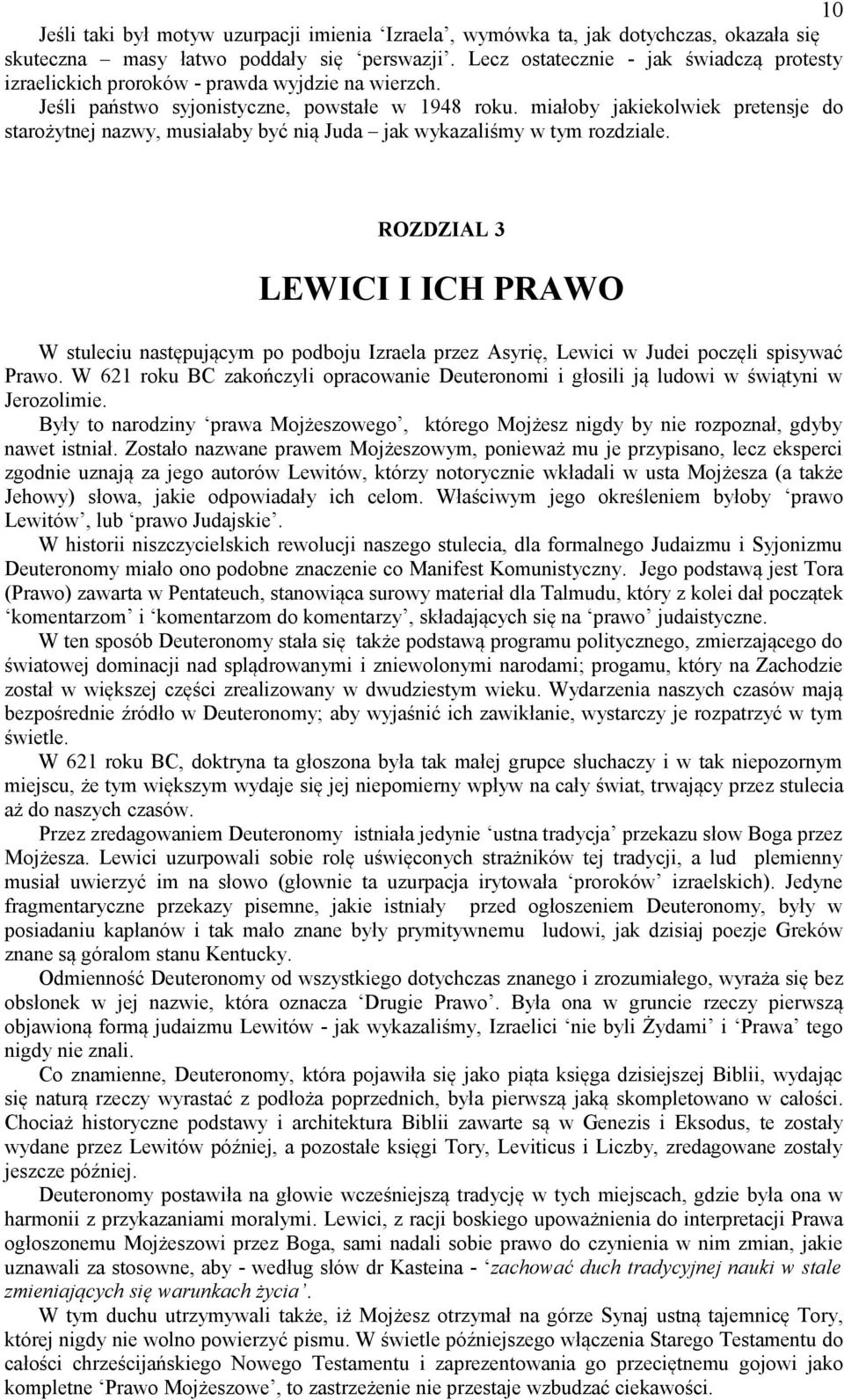 miałoby jakiekolwiek pretensje do starożytnej nazwy, musiałaby być nią Juda jak wykazaliśmy w tym rozdziale.