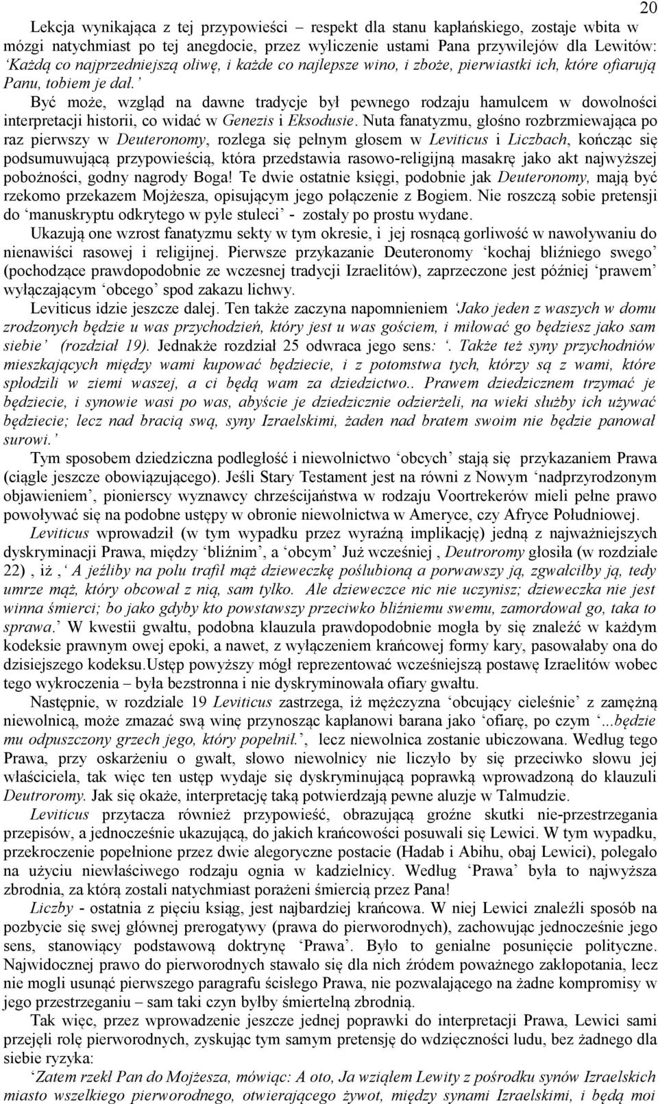 Być może, wzgląd na dawne tradycje był pewnego rodzaju hamulcem w dowolności interpretacji historii, co widać w Genezis i Eksodusie.