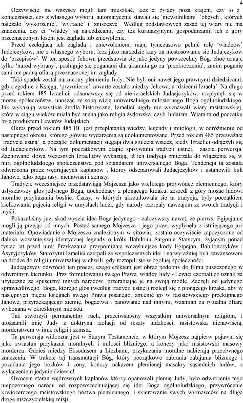 Według podstawowych zasad tej wiary nie ma znaczenia, czy ci władcy są najeźdzcami, czy też kurtuazyjnymi gospodarzami; ich z góry przeznaczonym losem jest zagłada lub zniewolenie.