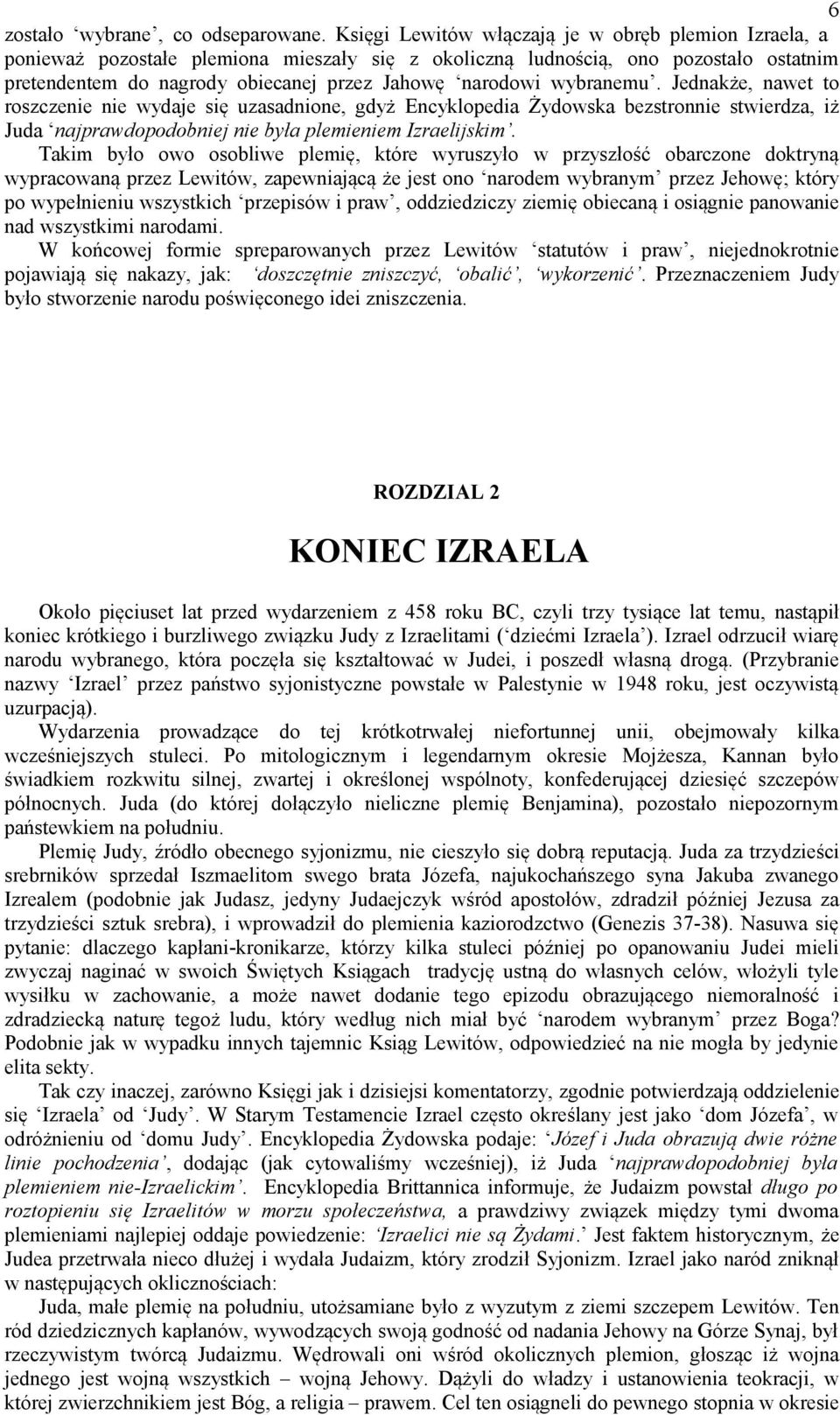 wybranemu. Jednakże, nawet to roszczenie nie wydaje się uzasadnione, gdyż Encyklopedia Żydowska bezstronnie stwierdza, iż Juda najprawdopodobniej nie była plemieniem Izraelijskim.