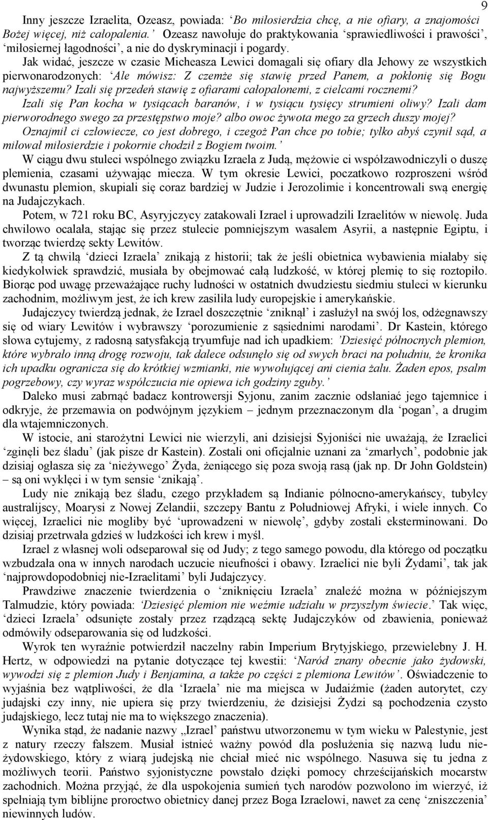 Jak widać, jeszcze w czasie Micheasza Lewici domagali się ofiary dla Jehowy ze wszystkich pierwonarodzonych: Ale mówisz: Z czemże się stawię przed Panem, a pokłonię się Bogu najwyższemu?