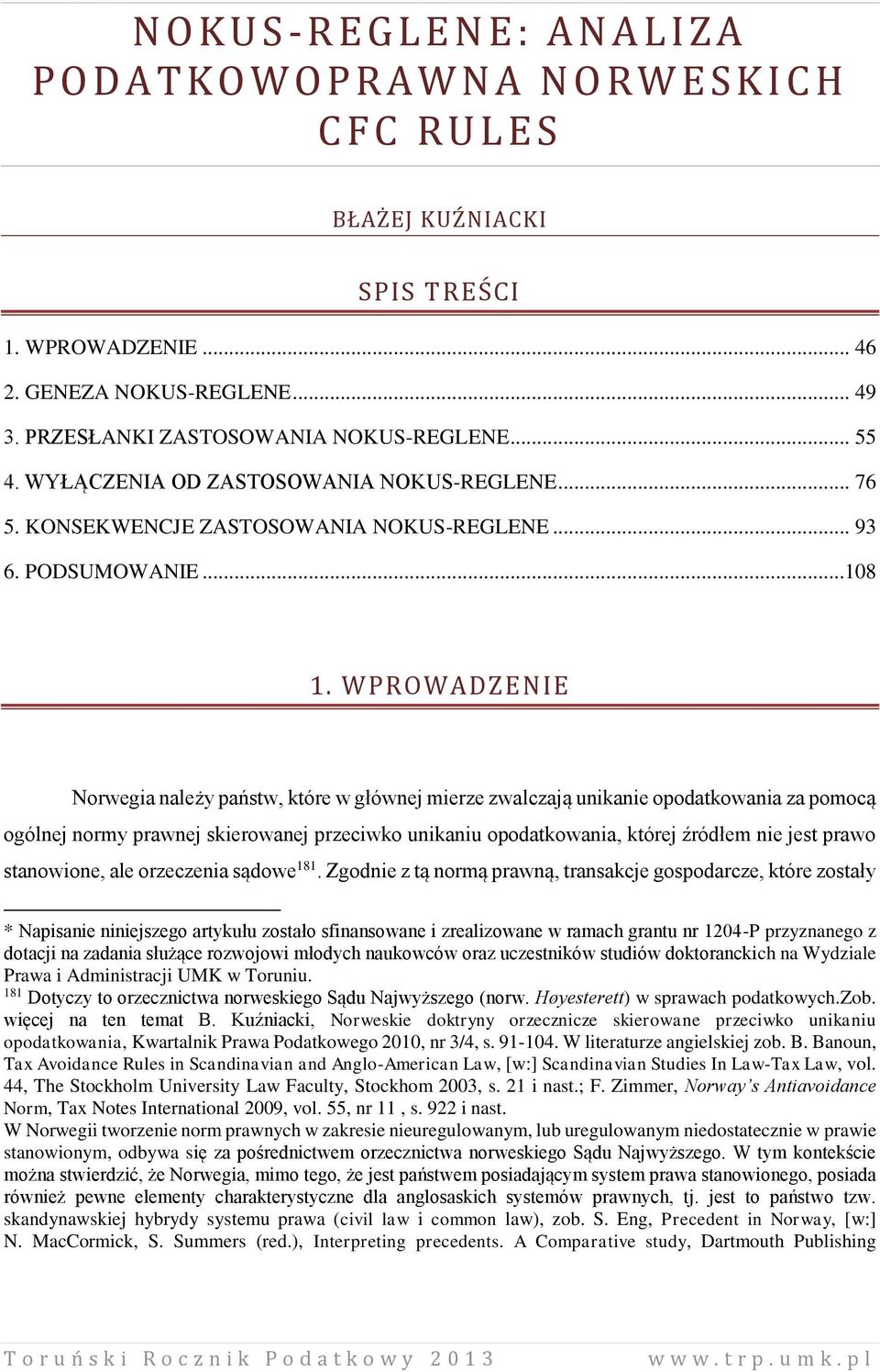 WPROWADZENIE Norwegia należy państw, które w głównej mierze zwalczają unikanie opodatkowania za pomocą ogólnej normy prawnej skierowanej przeciwko unikaniu opodatkowania, której źródłem nie jest