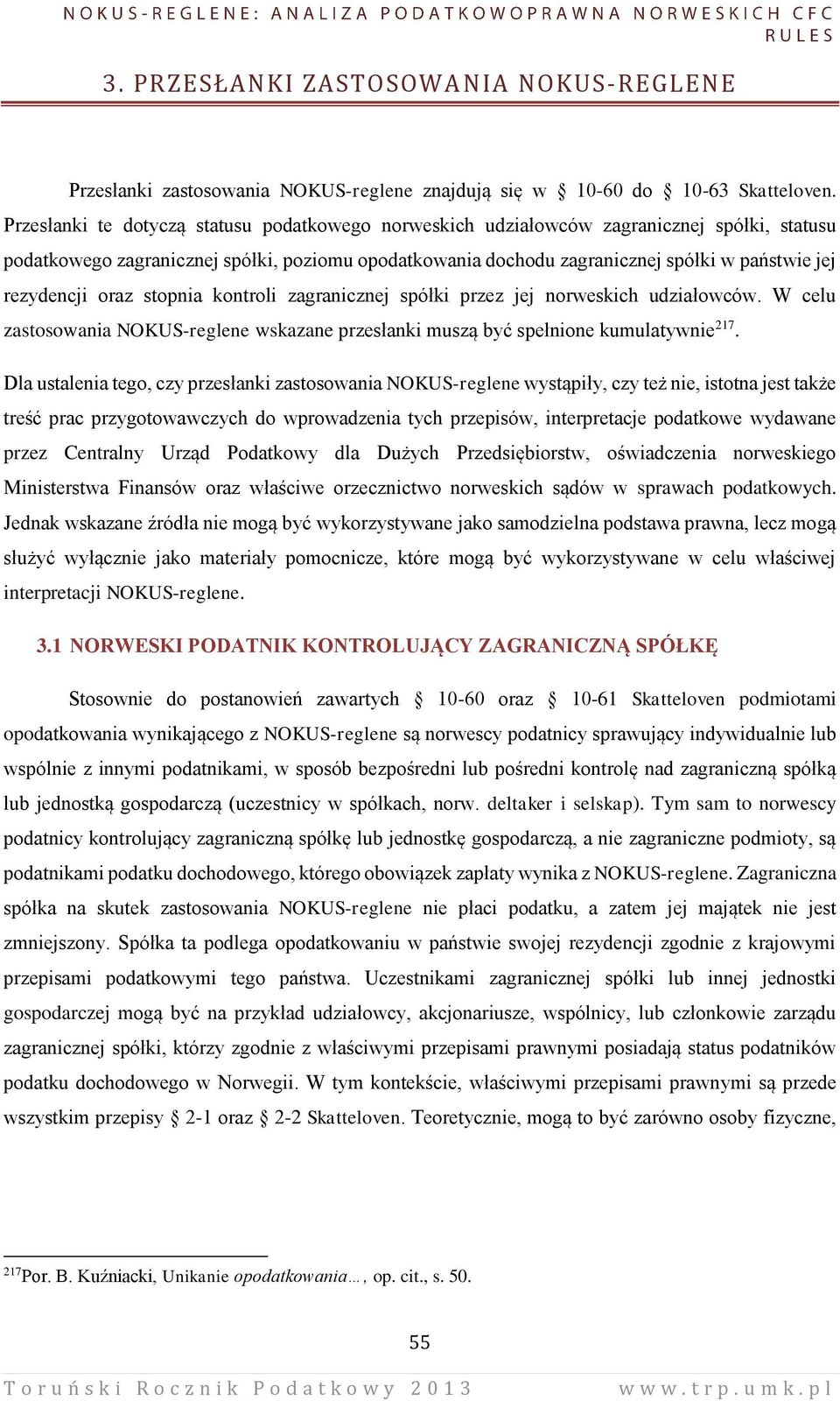 rezydencji oraz stopnia kontroli zagranicznej spółki przez jej norweskich udziałowców. W celu zastosowania NOKUS-reglene wskazane przesłanki muszą być spełnione kumulatywnie 217.