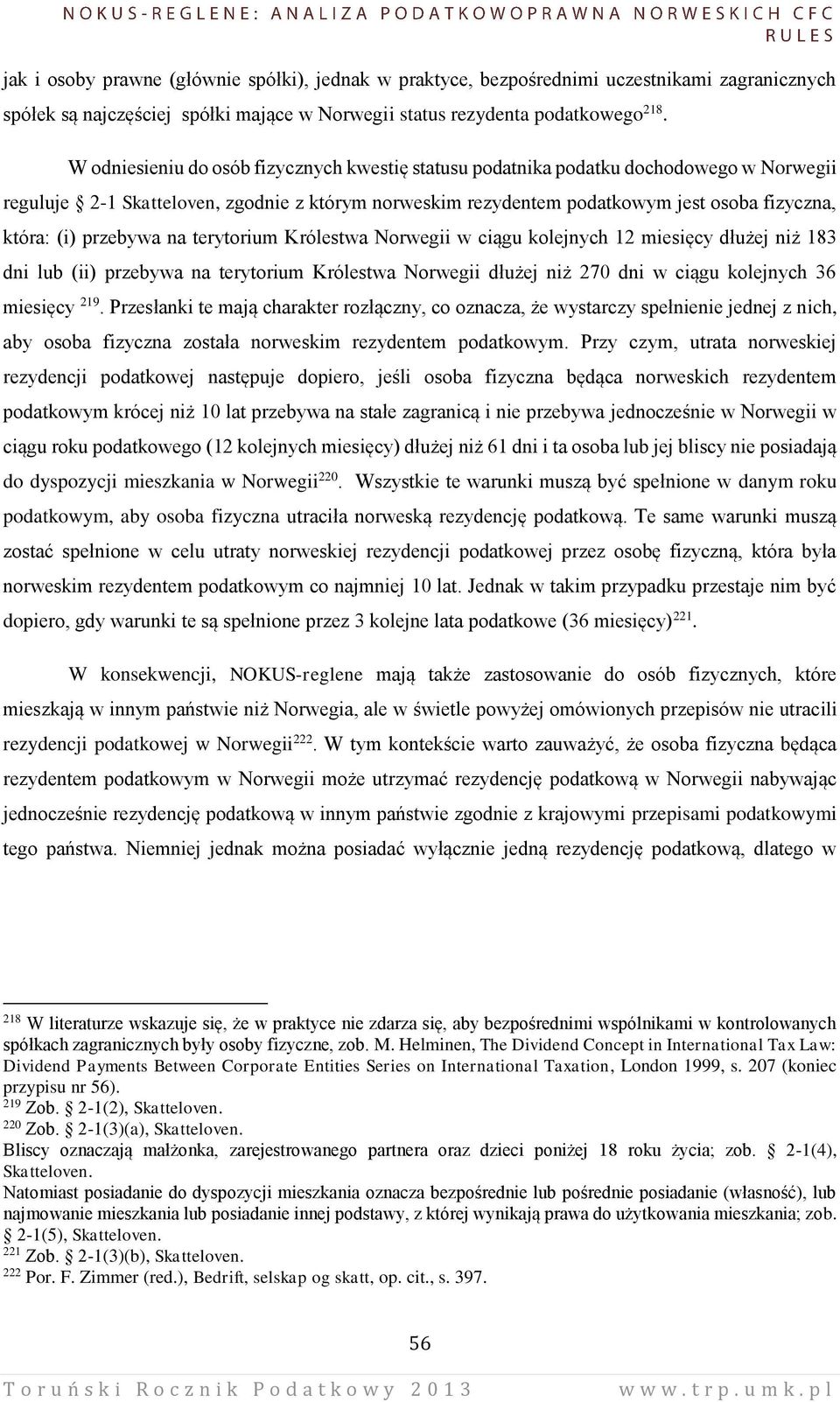 przebywa na terytorium Królestwa Norwegii w ciągu kolejnych 12 miesięcy dłużej niż 183 dni lub (ii) przebywa na terytorium Królestwa Norwegii dłużej niż 270 dni w ciągu kolejnych 36 miesięcy 219.