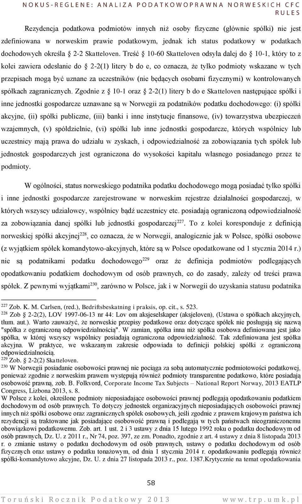 Treść 10-60 Skatteloven odsyła dalej do 10-1, który to z kolei zawiera odesłanie do 2-2(1) litery b do e, co oznacza, że tylko podmioty wskazane w tych przepisach mogą być uznane za uczestników (nie