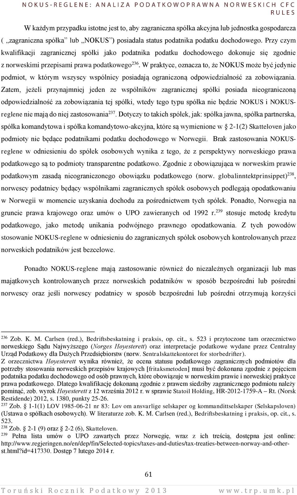 W praktyce, oznacza to, że NOKUS może być jedynie podmiot, w którym wszyscy wspólnicy posiadają ograniczoną odpowiedzialność za zobowiązania.