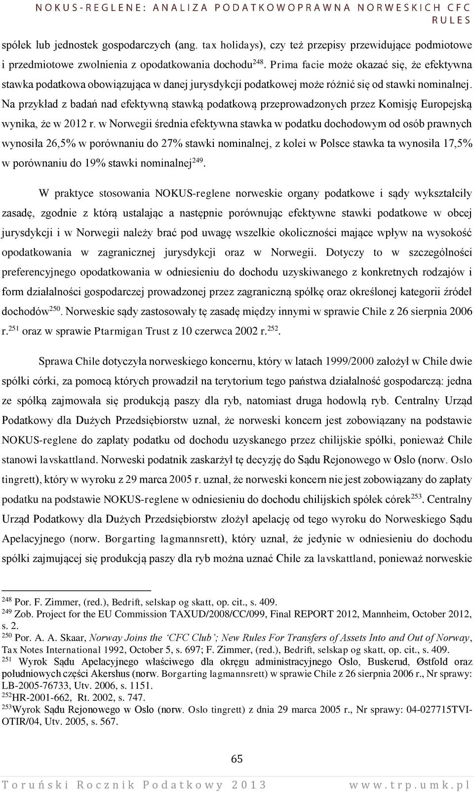 Na przykład z badań nad efektywną stawką podatkową przeprowadzonych przez Komisję Europejską wynika, że w 2012 r.