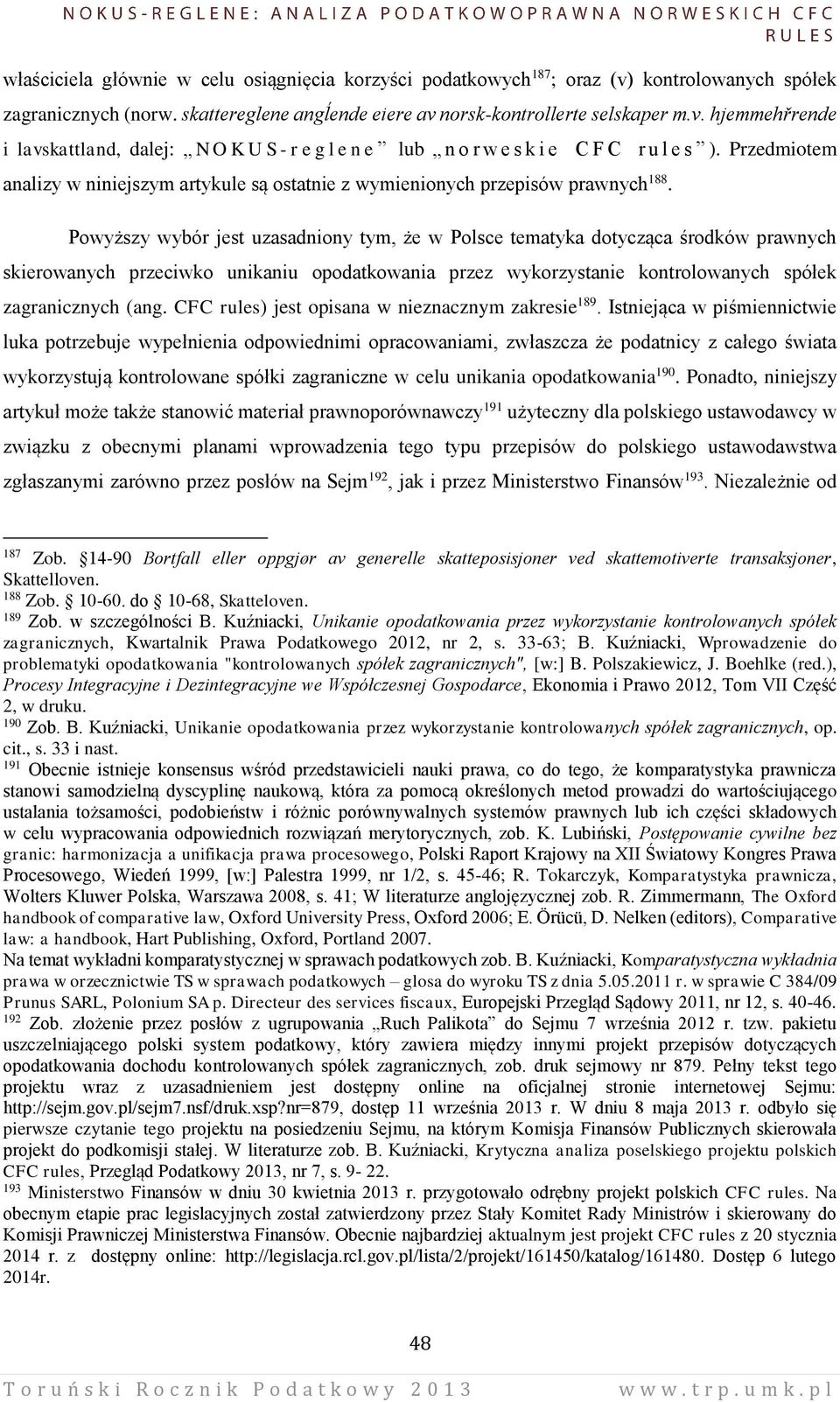 Powyższy wybór jest uzasadniony tym, że w Polsce tematyka dotycząca środków prawnych skierowanych przeciwko unikaniu opodatkowania przez wykorzystanie kontrolowanych spółek zagranicznych (ang.