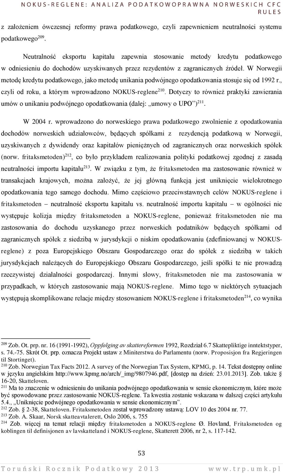 W Norwegii metodę kredytu podatkowego, jako metodę unikania podwójnego opodatkowania stosuje się od 1992 r., czyli od roku, a którym wprowadzono NOKUS-reglene 210.