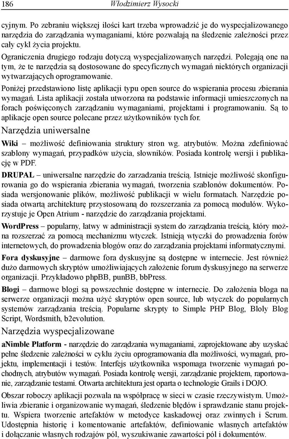 Ograniczenia drugiego rodzaju dotyczą wyspecjalizowanych narzędzi. Polegają one na tym, że te narzędzia są dostosowane do specyficznych wymagań niektórych organizacji wytwarzających oprogramowanie.