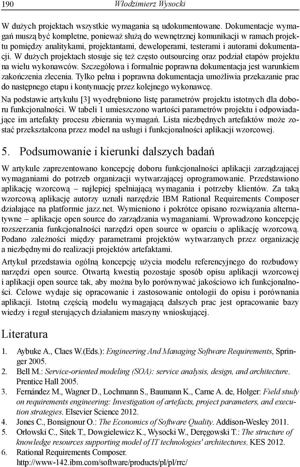 W dużych projektach stosuje się też często outsourcing oraz podział etapów projektu na wielu wykonawców. Szczegółowa i formalnie poprawna dokumentacja jest warunkiem zakończenia zlecenia.