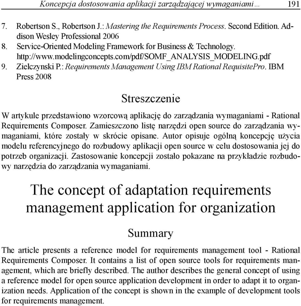 : Requirements Management Using IBM Rational RequisitePro. IBM Press 2008 Streszczenie W artykule przedstawiono wzorcową aplikację do zarządzania wymaganiami - Rational Requirements Composer.