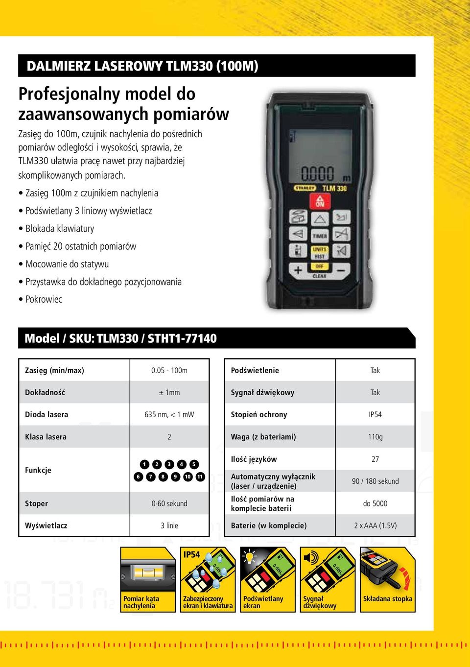 Zasięg 100m z czujnikiem nachylenia Podświetlany 3 liniowy wyświetlacz Blokada klawiatury Pamięć 20 ostatnich pomiarów Mocowanie do statywu Przystawka do dokładnego pozycjonowania Pokrowiec Model /