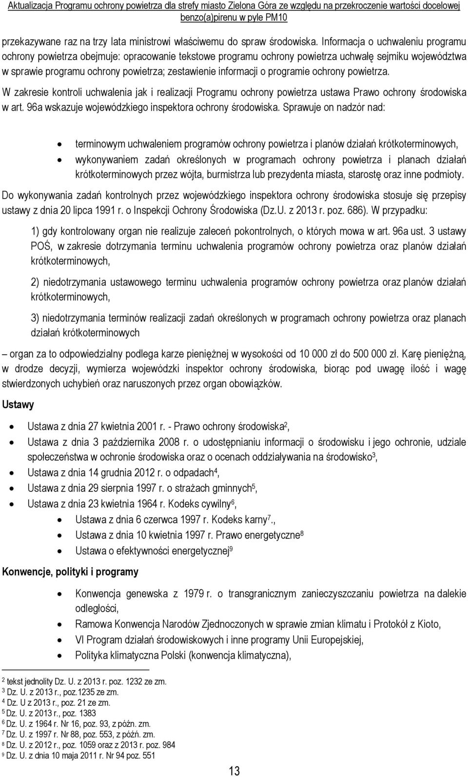 programie ochrony powietrza. W zakresie kontroli uchwalenia jak i realizacji Programu ochrony powietrza ustawa Prawo ochrony środowiska w art. 96a wskazuje wojewódzkiego inspektora ochrony środowiska.