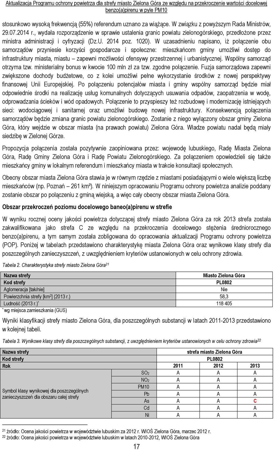 W uzasadnieniu napisano, iż połączenie obu samorządów przyniesie korzyści gospodarcze i społeczne: mieszkańcom gminy umożliwi dostęp do infrastruktury miasta, miastu zapewni możliwości ofensywy