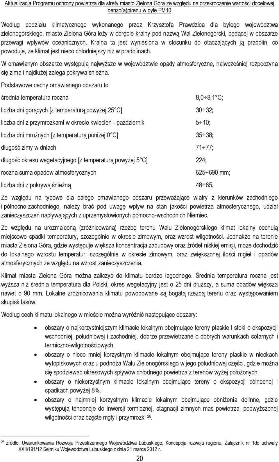 W omawianym obszarze występują najwyższe w województwie opady atmosferyczne, najwcześniej rozpoczyna się zima i najdłużej zalega pokrywa śnieżna.