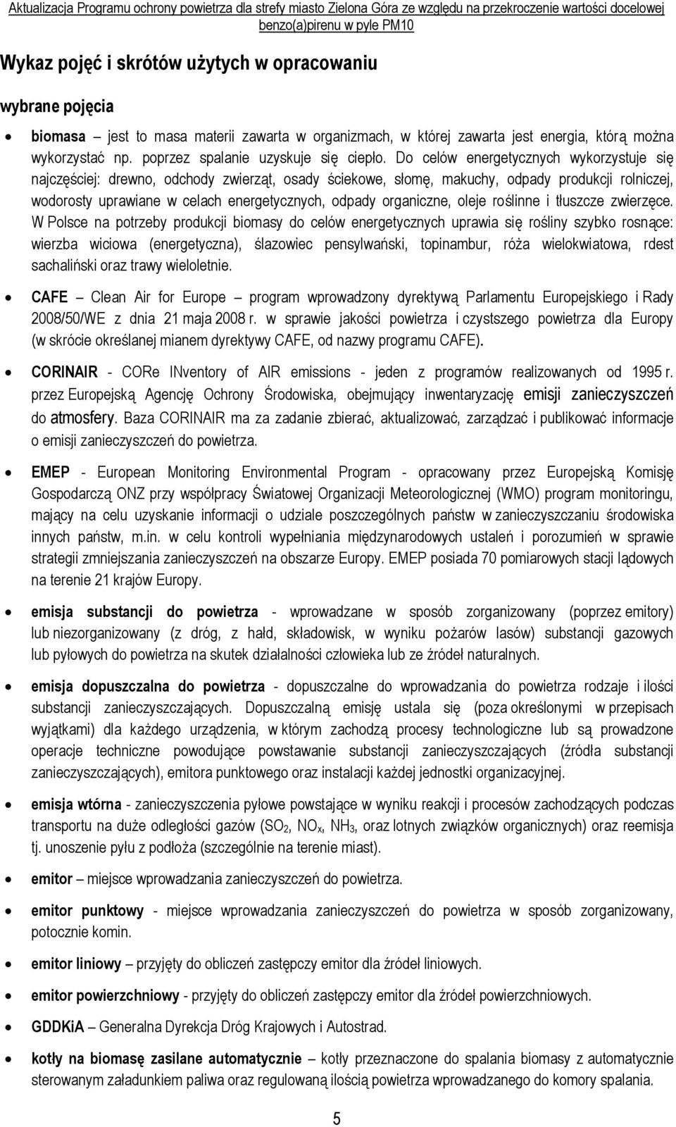 Do celów energetycznych wykorzystuje się najczęściej: drewno, odchody zwierząt, osady ściekowe, słomę, makuchy, odpady produkcji rolniczej, wodorosty uprawiane w celach energetycznych, odpady