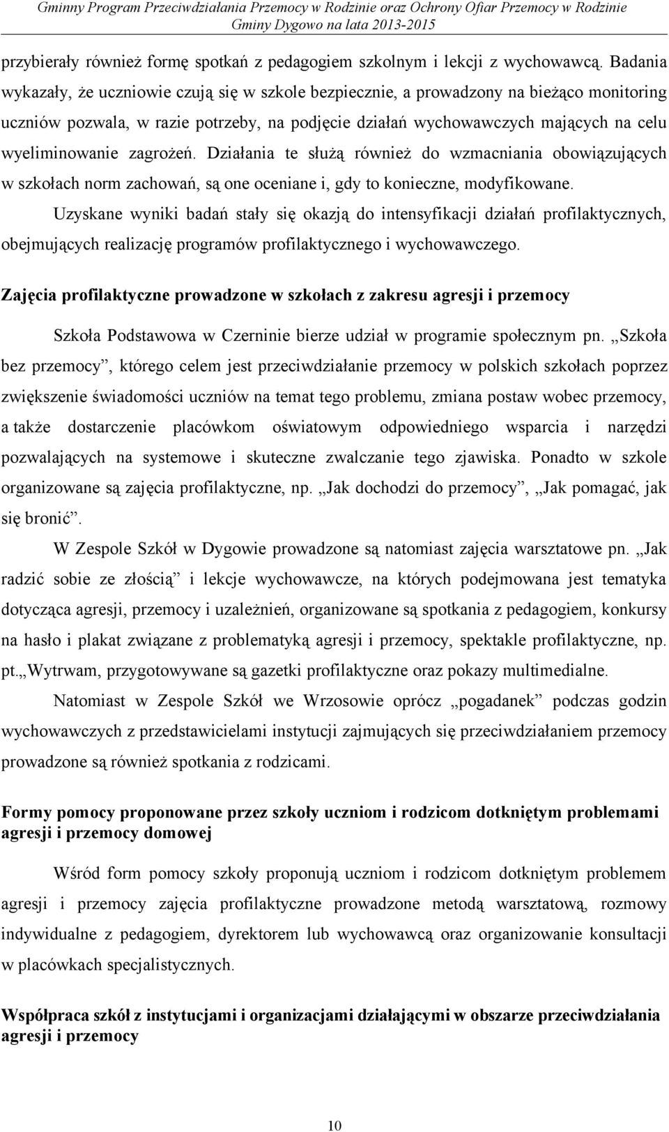 zagrożeń. Działania te służą również do wzmacniania obowiązujących w szkołach norm zachowań, są one oceniane i, gdy to konieczne, modyfikowane.