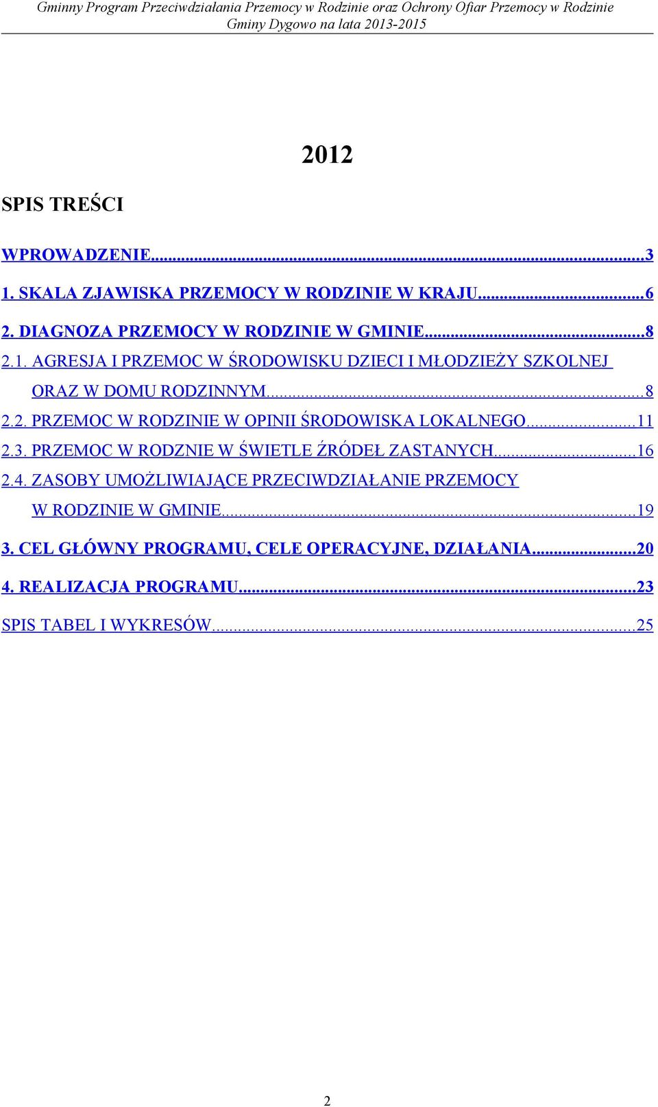 2. PRZEMOC W RODZINIE W OPINII ŚRODOWISKA LOKALNEGO... 11 2.3. PRZEMOC W RODZNIE W ŚWIETLE ŹRÓDEŁ ZASTANYCH... 16 2.4.