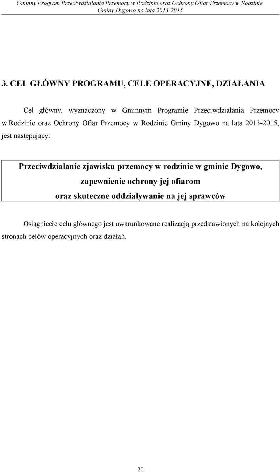 rodzinie w gminie Dygowo, zapewnienie ochrony jej ofiarom oraz skuteczne oddziaływanie na jej sprawców Osiągniecie