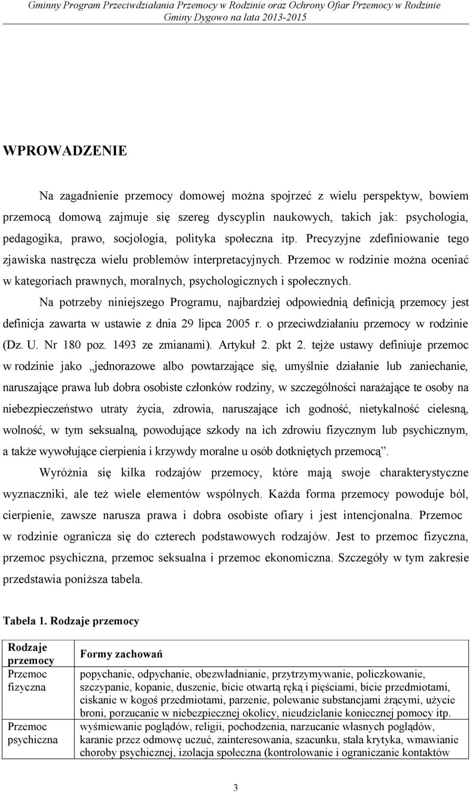 Przemoc w rodzinie można oceniać w kategoriach prawnych, moralnych, psychologicznych i społecznych.