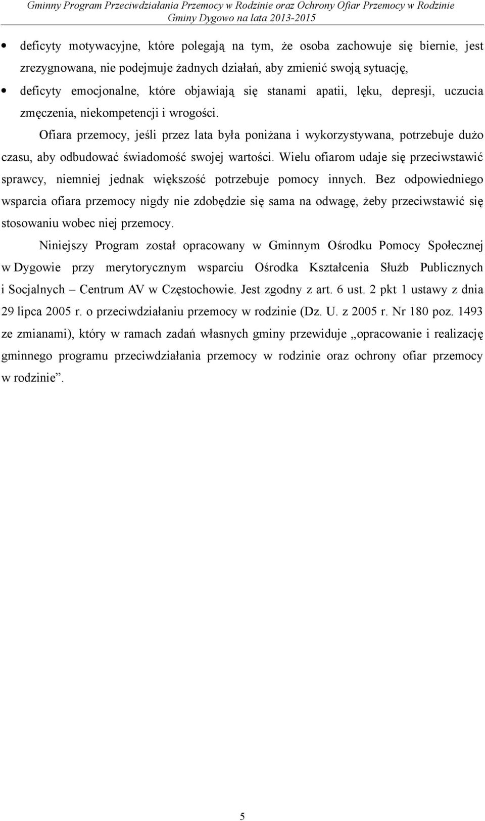 Ofiara przemocy, jeśli przez lata była poniżana i wykorzystywana, potrzebuje dużo czasu, aby odbudować świadomość swojej wartości.