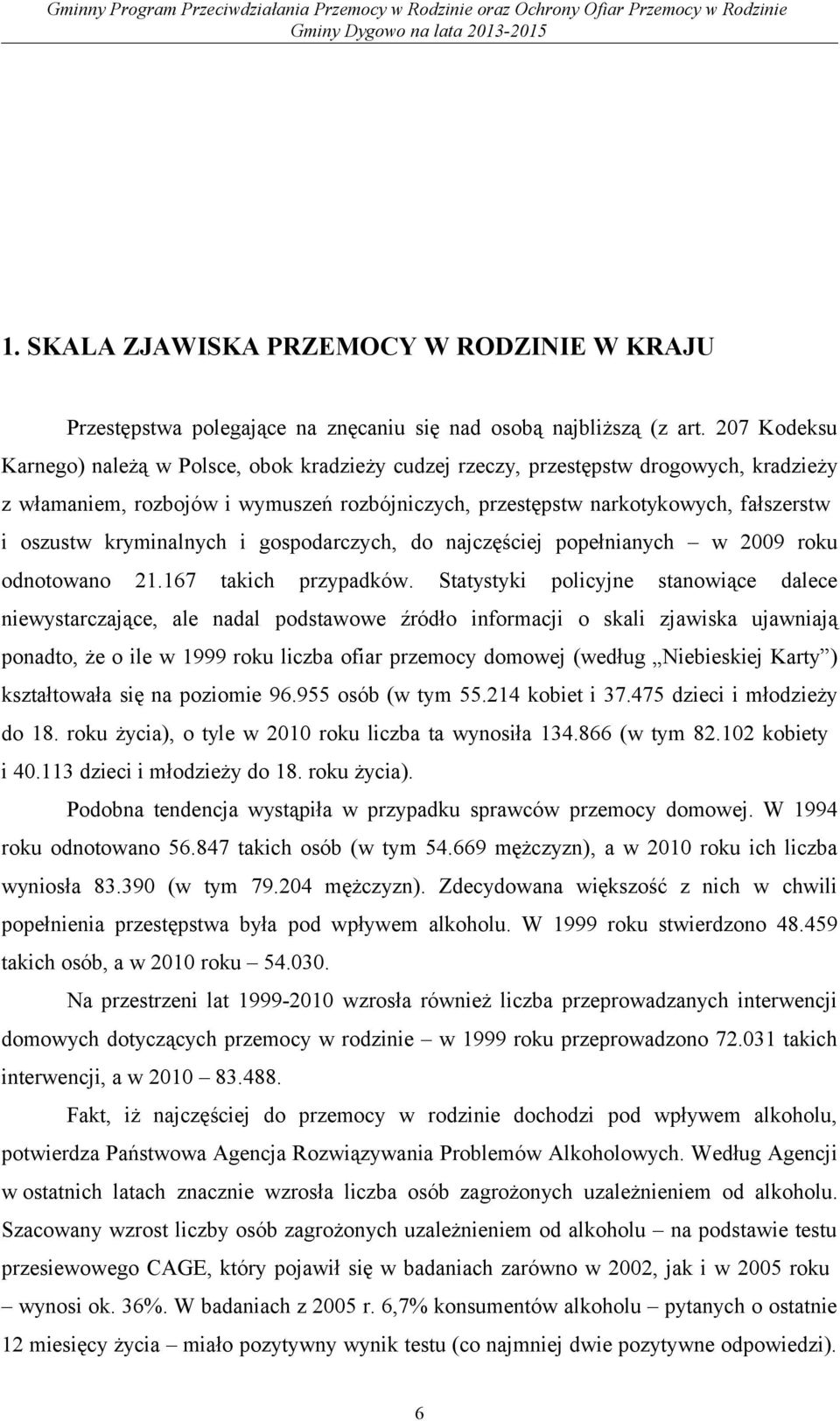 kryminalnych i gospodarczych, do najczęściej popełnianych w 2009 roku odnotowano 21.167 takich przypadków.