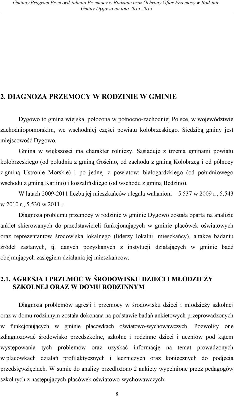 Sąsiaduje z trzema gminami powiatu kołobrzeskiego (od południa z gminą Gościno, od zachodu z gminą Kołobrzeg i od północy z gminą Ustronie Morskie) i po jednej z powiatów: białogardzkiego (od