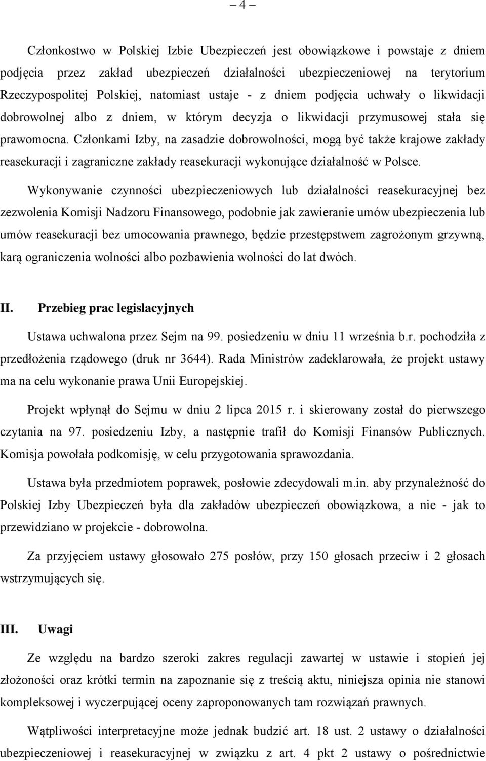 Członkami Izby, na zasadzie dobrowolności, mogą być także krajowe zakłady reasekuracji i zagraniczne zakłady reasekuracji wykonujące działalność w Polsce.