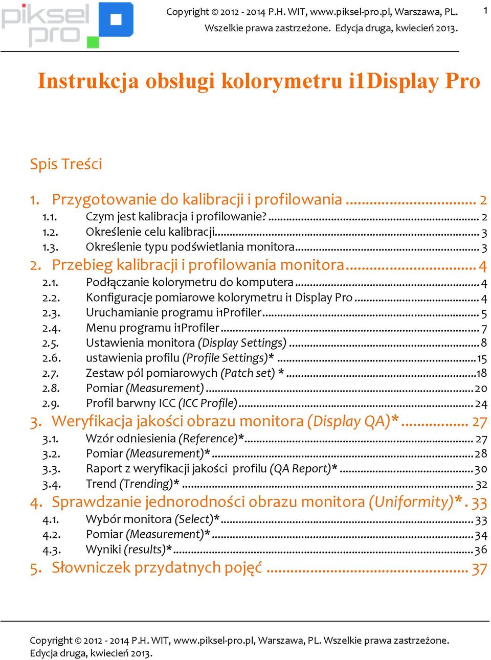 .. 4 2.3. Uruchamianie programu i1profiler... 5 2.4. Menu programu i1profiler... 7 2.5. Ustawienia monitora (Display Settings)... 8 2.6. ustawienia profilu (Profile Settings)*... 15 2.7. Zestaw pól pomiarowych (Patch set) *.