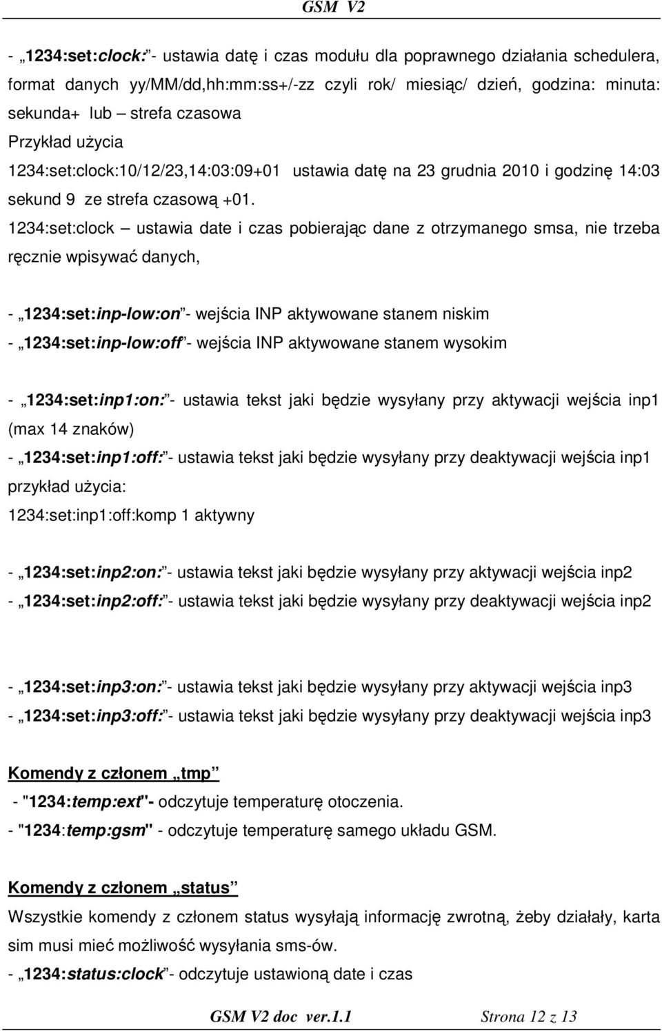 1234:set:clock ustawia date i czas pobierając dane z otrzymanego smsa, nie trzeba ręcznie wpisywać danych, - 1234:set:inp-low:on - wejścia INP aktywowane stanem niskim - 1234:set:inp-low:off -