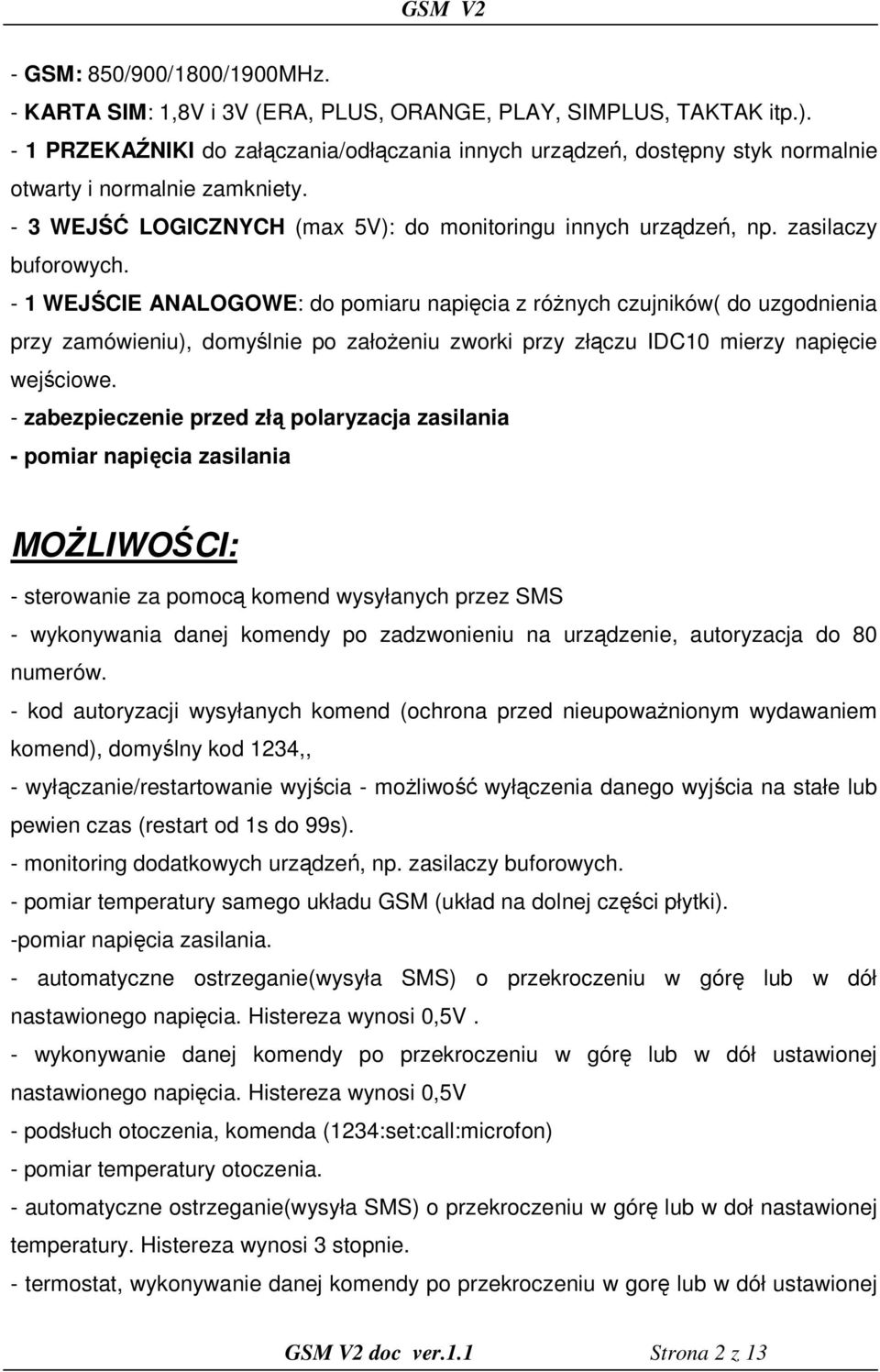 zasilaczy buforowych. - 1 WEJŚCIE ANALOGOWE: do pomiaru napięcia z różnych czujników( do uzgodnienia przy zamówieniu), domyślnie po założeniu zworki przy złączu IDC10 mierzy napięcie wejściowe.