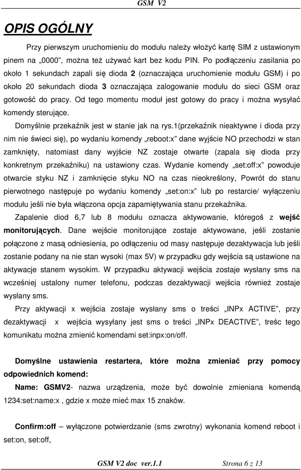 pracy. Od tego momentu moduł jest gotowy do pracy i można wysyłać komendy sterujące. Domyślnie przekaźnik jest w stanie jak na rys.