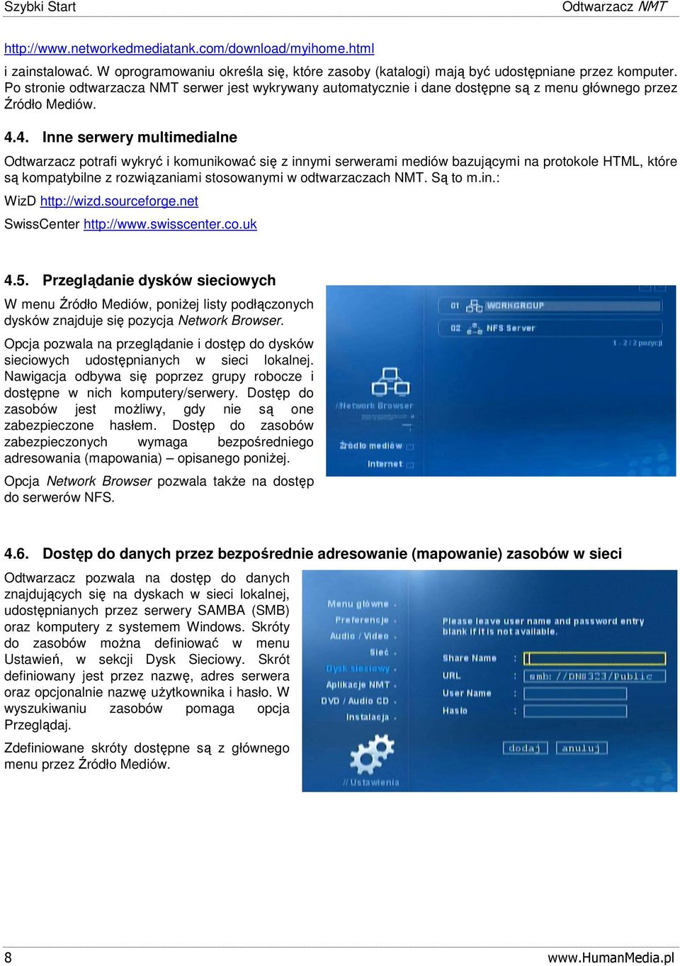 4. Inne serwery multimedialne Odtwarzacz potrafi wykryć i komunikować się z innymi serwerami mediów bazującymi na protokole HTML, które są kompatybilne z rozwiązaniami stosowanymi w odtwarzaczach NMT.