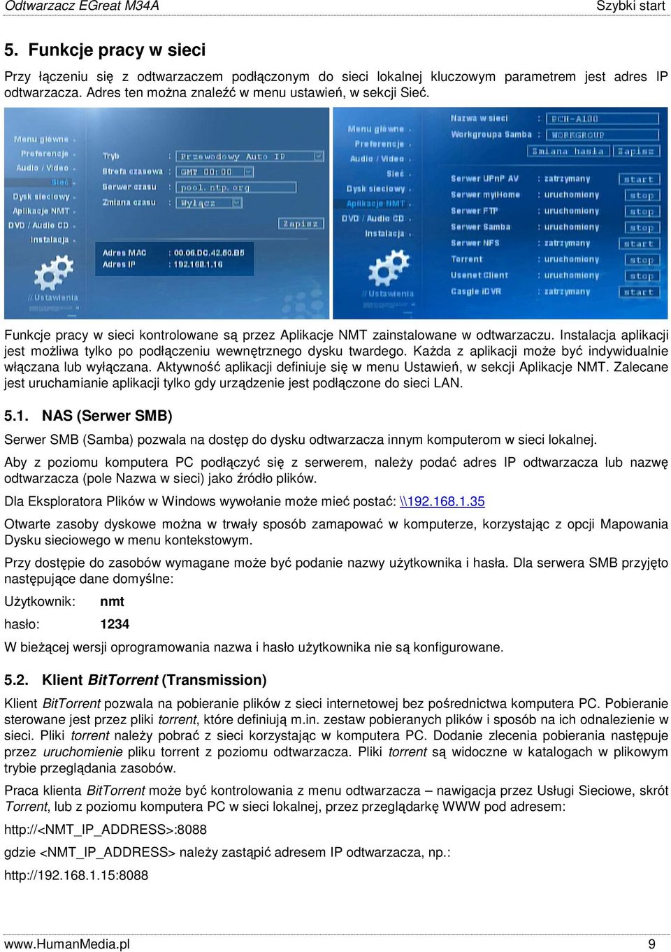 Instalacja aplikacji jest możliwa tylko po podłączeniu wewnętrznego dysku twardego. Każda z aplikacji może być indywidualnie włączana lub wyłączana.