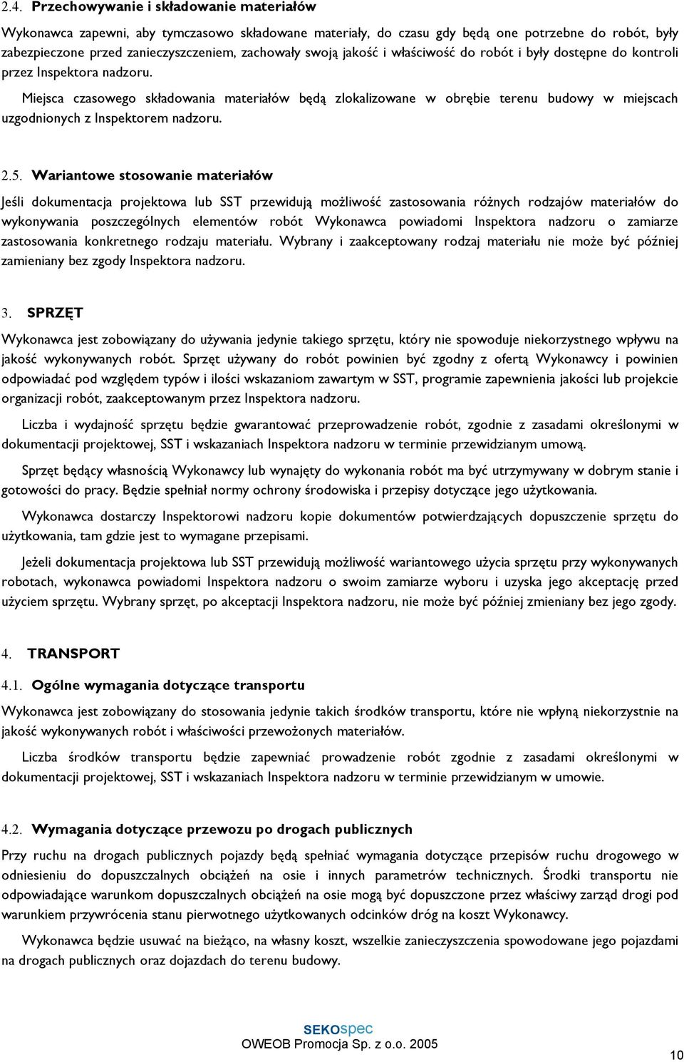 Miejsca czasowego składowania materiałów będą zlokalizowane w obrębie terenu budowy w miejscach uzgodnionych z Inspektorem nadzoru. 2.5.