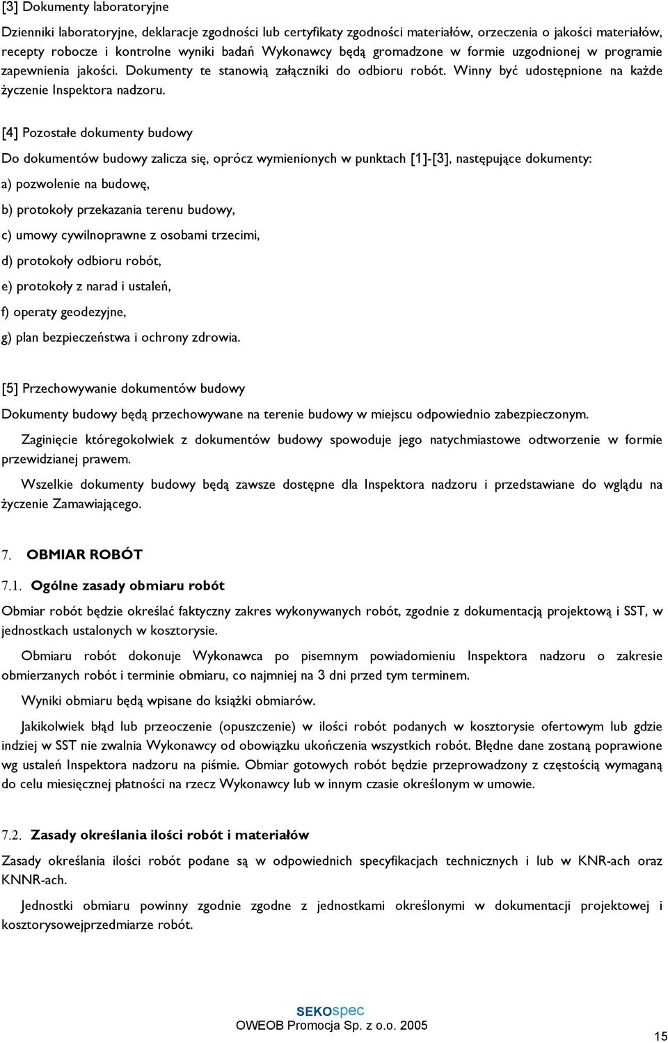 [4] Pozostałe dokumenty budowy Do dokumentów budowy zalicza się, oprócz wymienionych w punktach [1]-[3], następujące dokumenty: a) pozwolenie na budowę, b) protokoły przekazania terenu budowy, c)