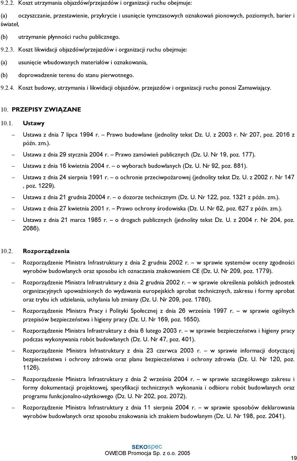 Koszt likwidacji objazdów/przejazdów i organizacji ruchu obejmuje: (a) (b) usunięcie wbudowanych materiałów i oznakowania, doprowadzenie terenu do stanu pierwotnego. 9.2.4.