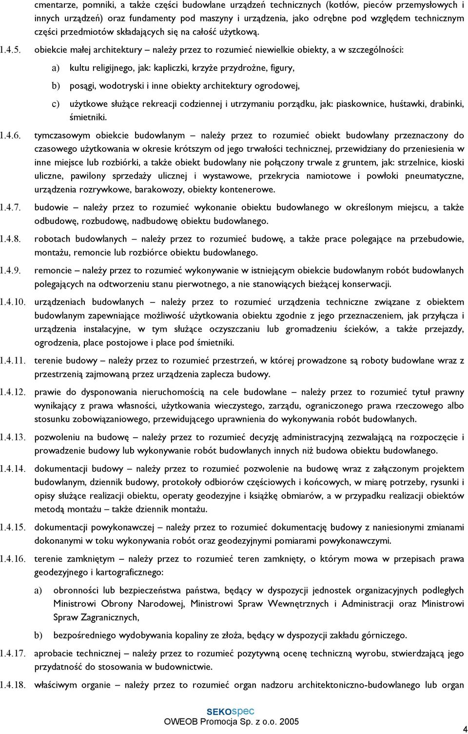 obiekcie małej architektury naleŝy przez to rozumieć niewielkie obiekty, a w szczególności: a) kultu religijnego, jak: kapliczki, krzyŝe przydroŝne, figury, b) posągi, wodotryski i inne obiekty