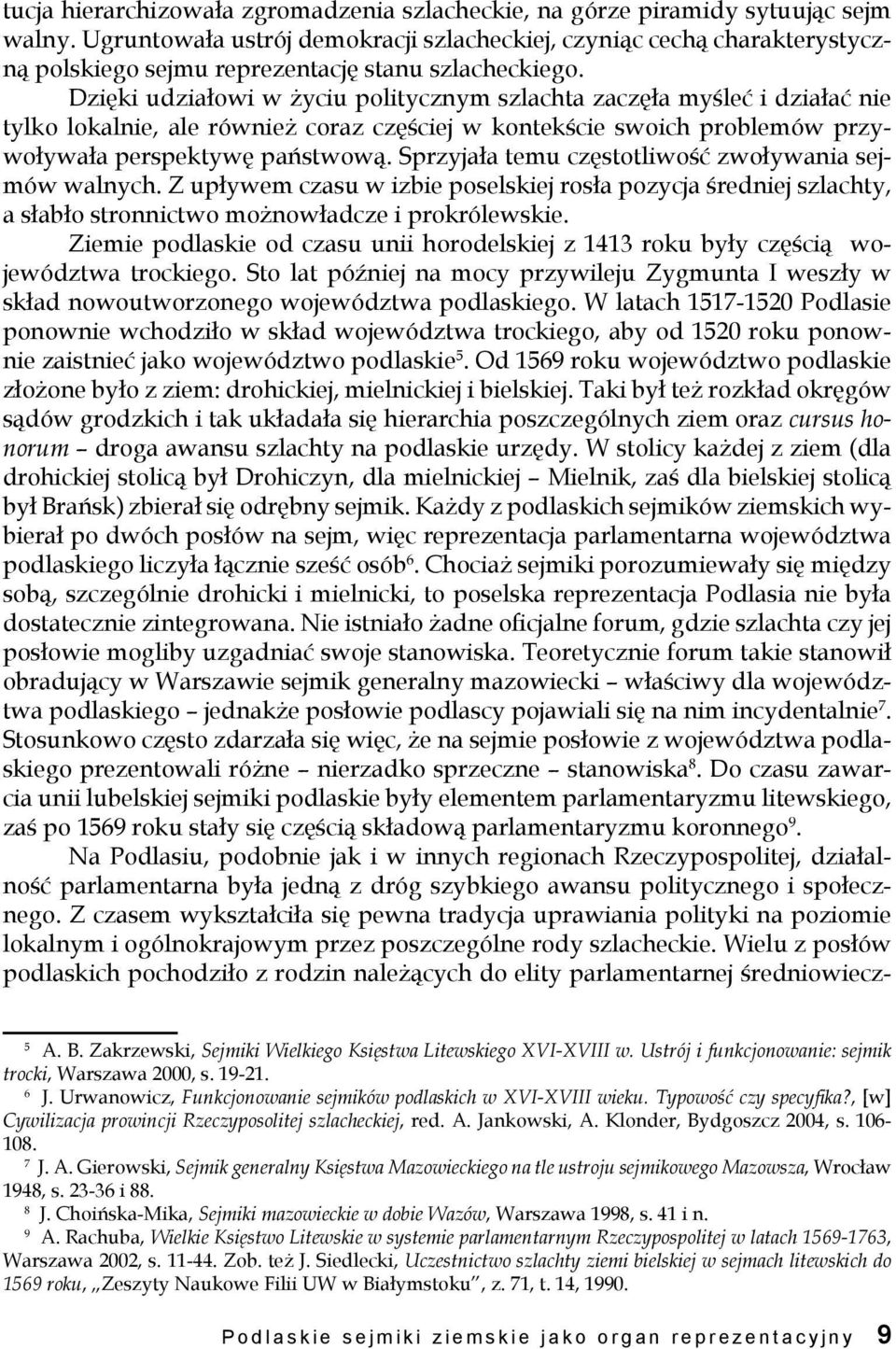 Dzięki udziałowi w życiu politycznym szlachta zaczęła myśleć i działać nie tylko lokalnie, ale również coraz częściej w kontekście swoich problemów przywoływała perspektywę państwową.