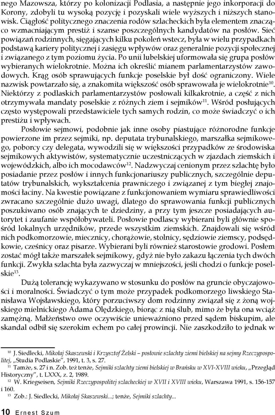 Sieć powiązań rodzinnych, sięgających kilku pokoleń wstecz, była w wielu przypadkach podstawą kariery politycznej i zasięgu wpływów oraz generalnie pozycji społecznej i związanego z tym poziomu życia.